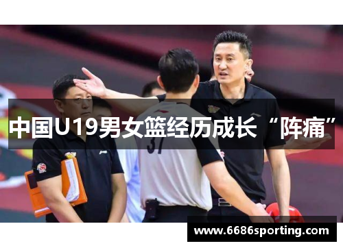 中国U19男女篮经历成长“阵痛”
