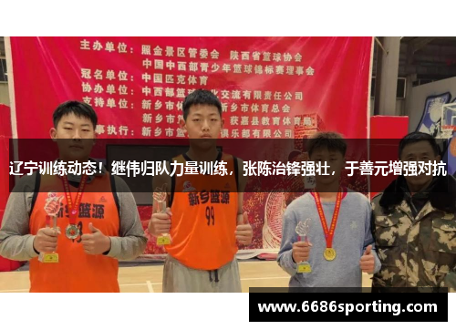 辽宁训练动态！继伟归队力量训练，张陈治锋强壮，于善元增强对抗
